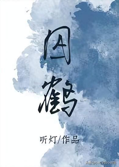 囚鶴聽燈|《囚鶴》by聽燈 孟臾 謝鶴逸【88全文完結】無刪減.txt 秒發